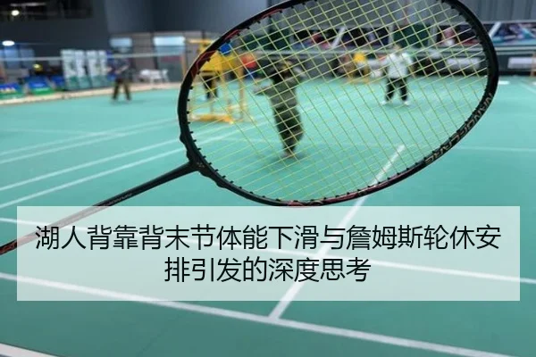 湖人背靠背末节体能下滑与詹姆斯轮休安排引发的深度思考